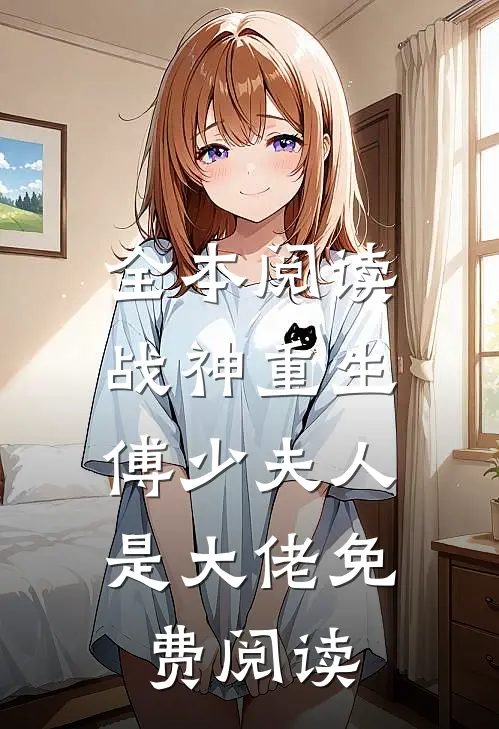全本阅读战神重生:傅少夫人是大佬免费阅读