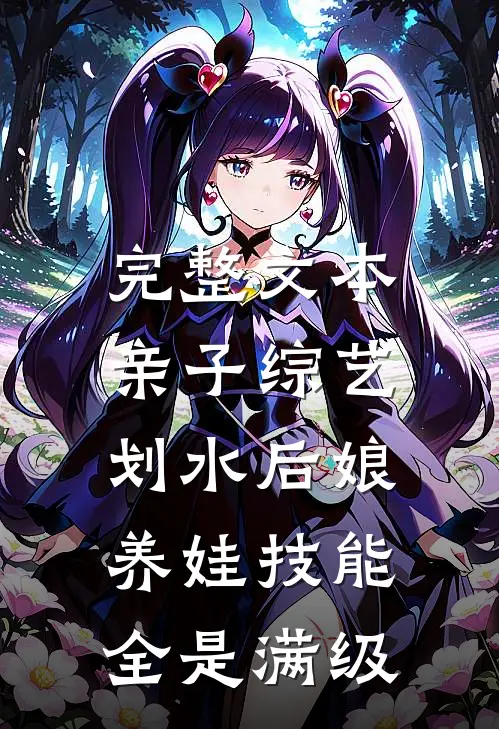 完整文本亲子综艺：划水后娘养娃技能全是满级