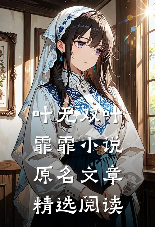 叶无双叶霏霏小说原名文章精选阅读