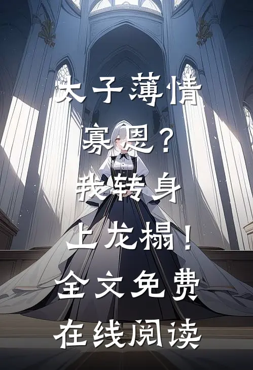 太子薄情寡恩？我转身，上龙榻！全文免费在线阅读