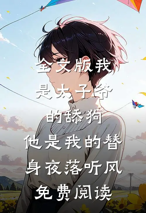 全文版我是太子爷的舔狗,他是我的替身夜落听风免费阅读
