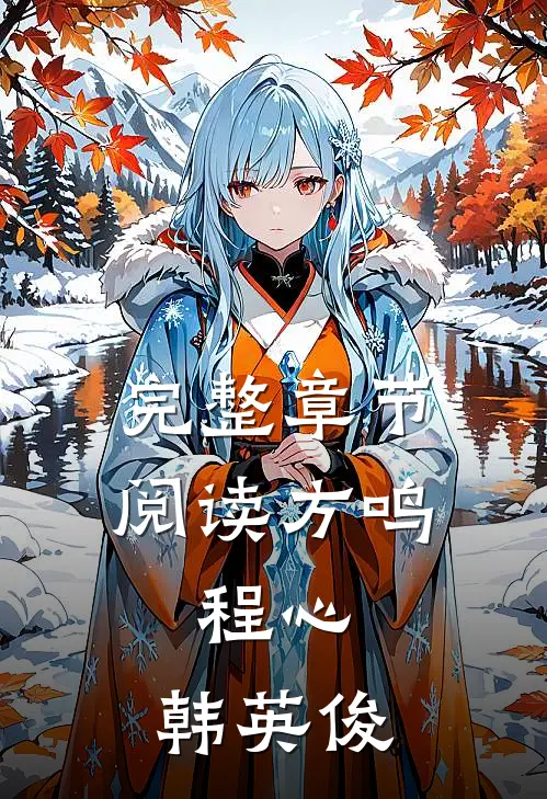 完整章节阅读方鸣,程心,韩英俊