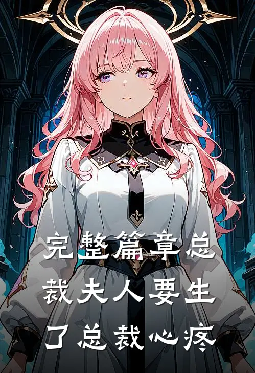 完整篇章总裁夫人要生了总裁心疼