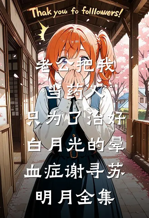 老公把我当药人，只为了治好白月光的晕血症谢寻苏明月 全集