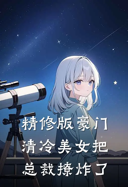 精修版豪门:清冷美女把总裁撩炸了