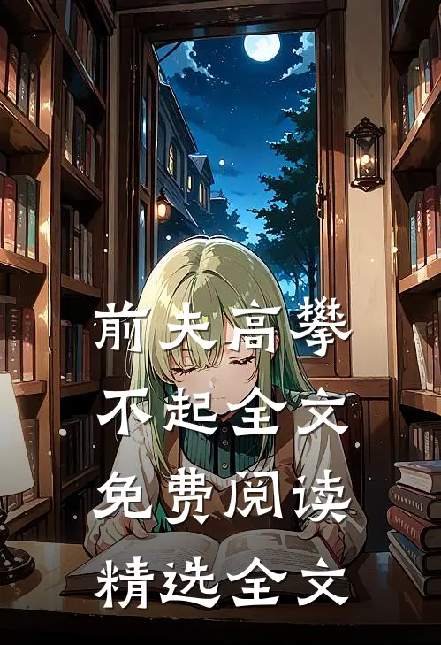 前夫高攀不起全文免费阅读精选全文