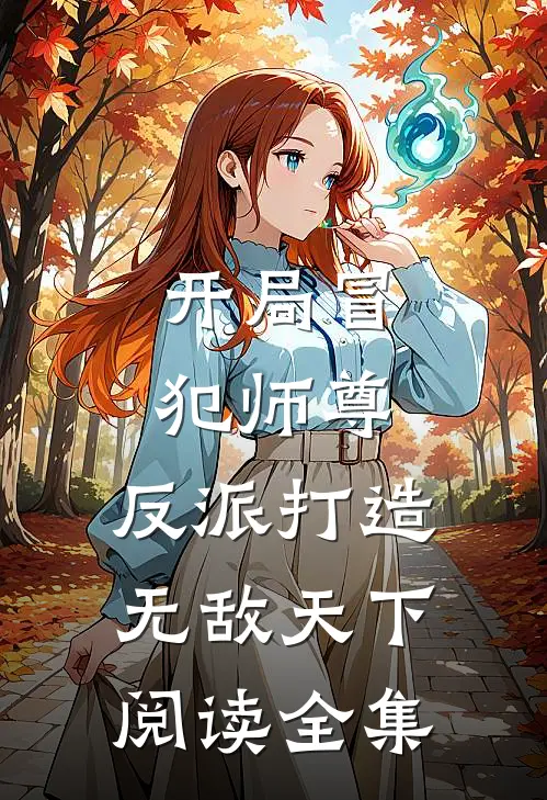 开局冒犯师尊，反派打造无敌天下阅读全集