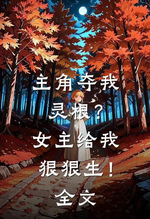 主角夺我灵根？女主给我狠狠生！全文