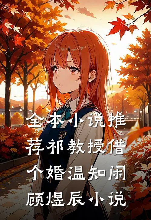 全本小说推荐祁教授借个婚温知闲顾煜辰小说