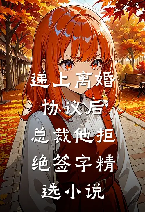递上离婚协议后，总裁他拒绝签字精选小说