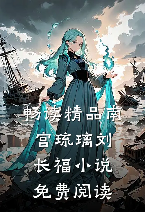 畅读精品南宫琉璃刘长福小说免费阅读