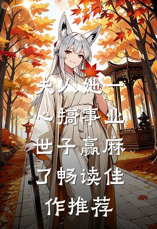 夫人她一心搞事业，世子赢麻了畅读佳作推荐