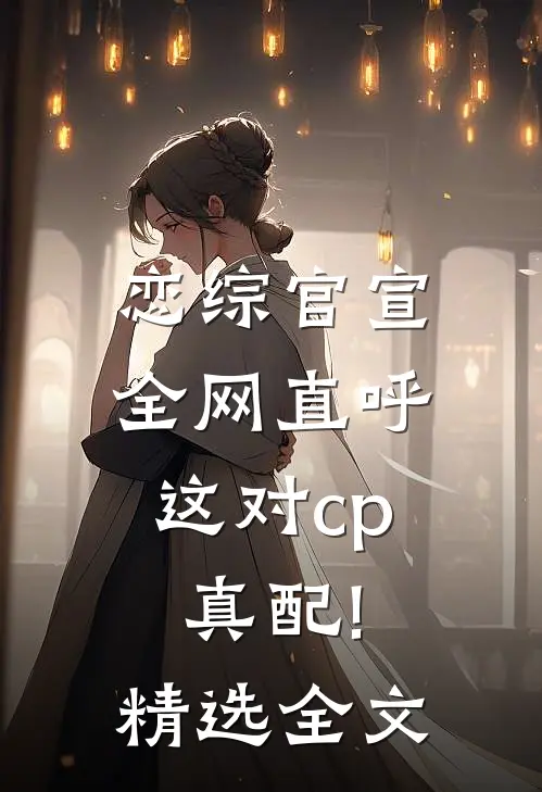 恋综官宣,全网直呼这对cp真配!精选全文