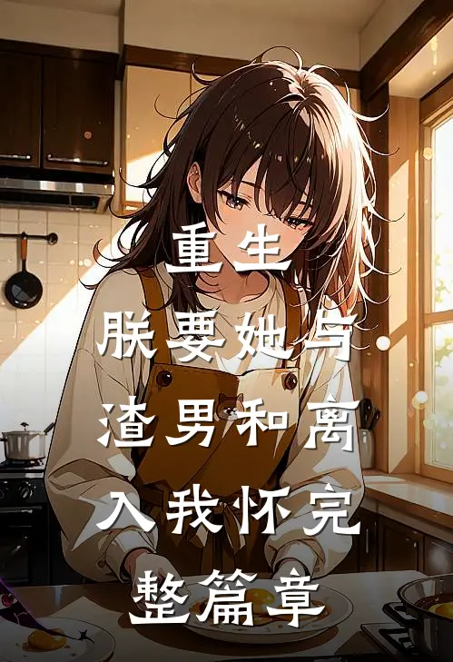 重生:朕要她与渣男和离,入我怀完整篇章
