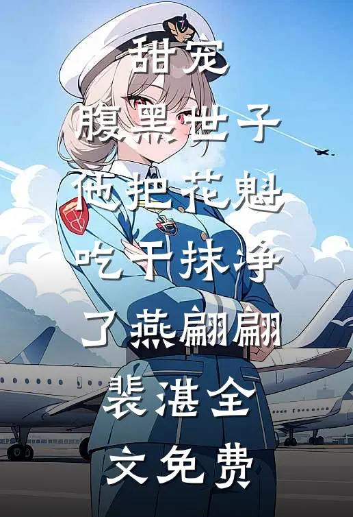 甜宠：腹黑世子他把花魁吃干抹净了燕翩翩裴湛全文免费