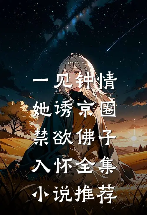 一见钟情：她诱京圈禁欲佛子入怀全集小说推荐