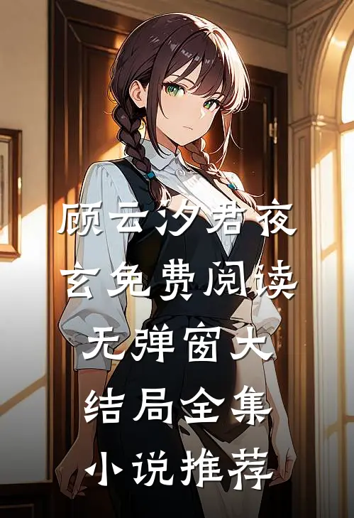 顾云汐君夜玄免费阅读无弹窗大结局全集小说推荐
