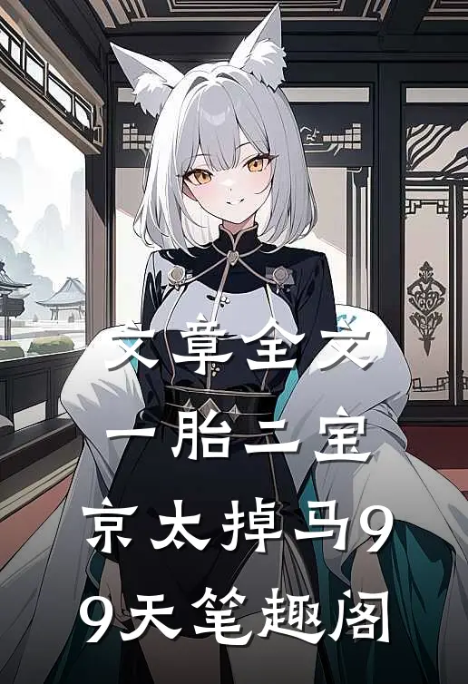 文章全文一胎二宝:京太掉马99天 笔趣阁