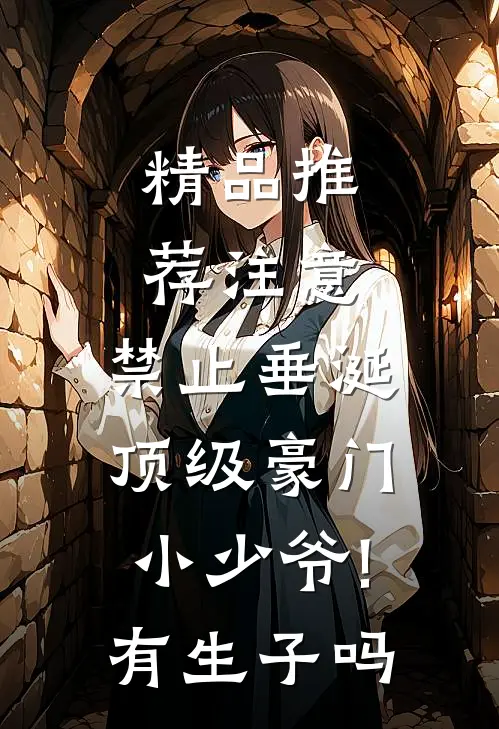精品推荐注意,禁止垂涎顶级豪门小少爷!有生子吗