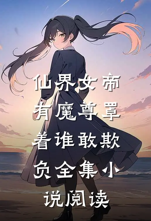 仙界女帝有魔尊罩着谁敢欺负全集小说阅读