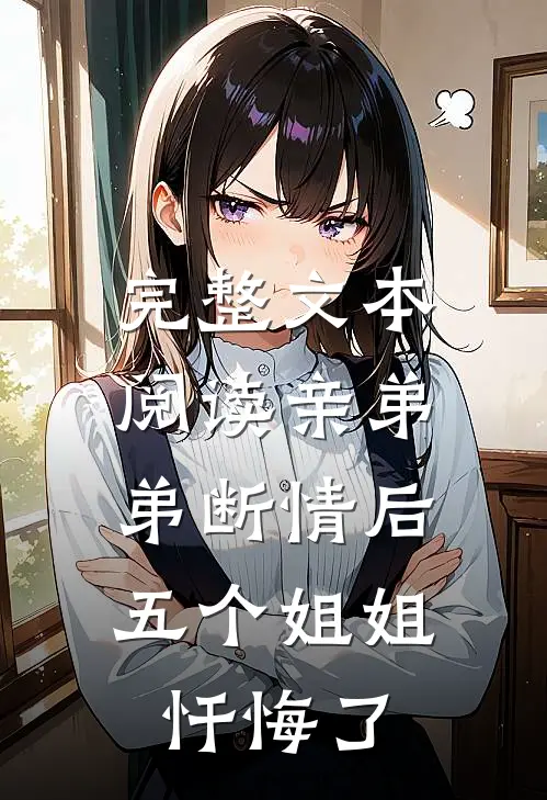 完整文本阅读亲弟弟断情后，五个姐姐忏悔了