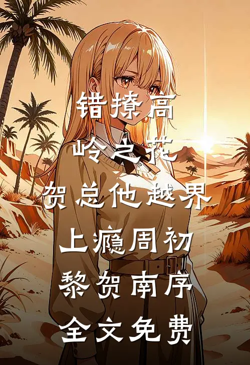 错撩高岭之花，贺总他越界上瘾周初黎贺南序全文免费