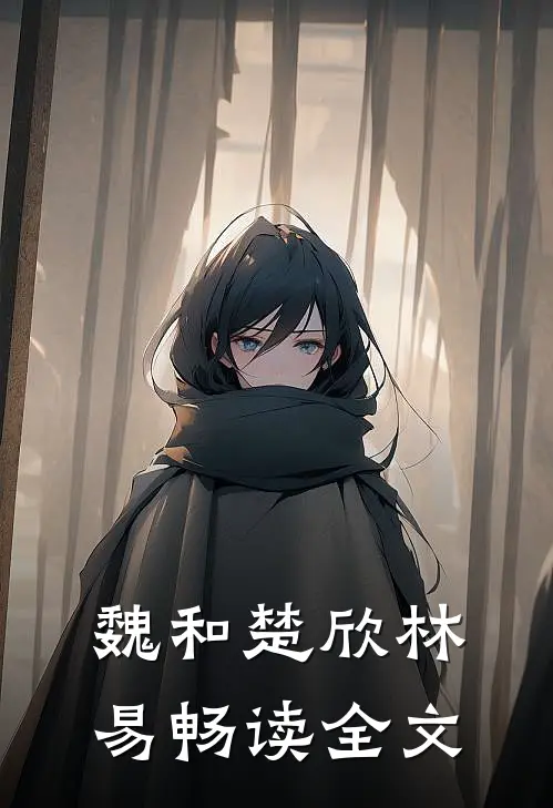 魏和楚欣林易畅读全文