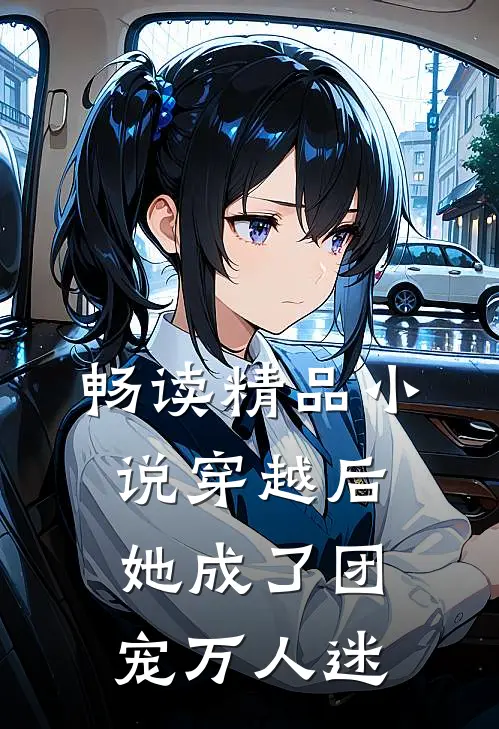 畅读精品穿越后,她成了团宠万人迷