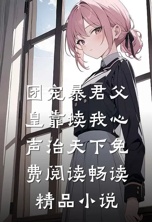 团宠暴君父皇靠读我心声治天下免费阅读畅读精品小说