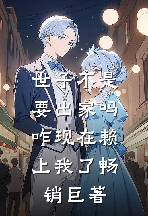 世子不是要出家吗，咋现在赖上我了畅销巨著