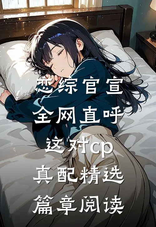 恋综官宣,全网直呼这对cp真配精选篇章阅读
