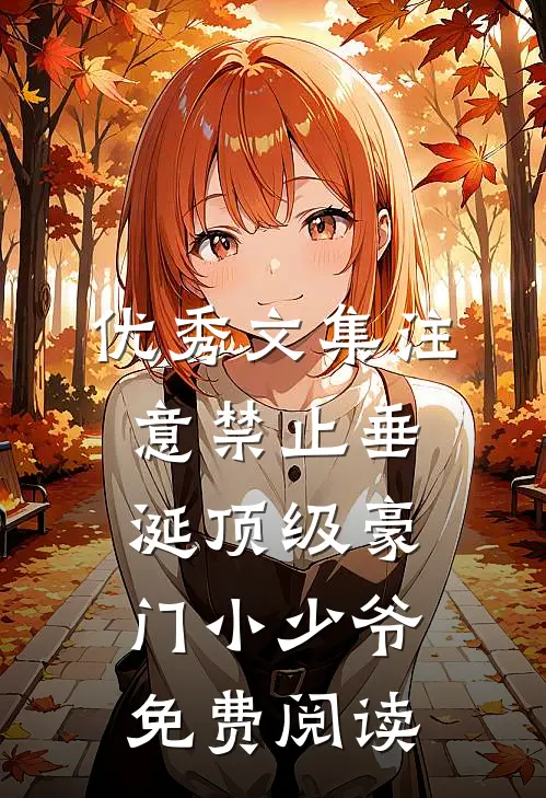 优秀文集注意禁止垂涎顶级豪门小少爷免费阅读