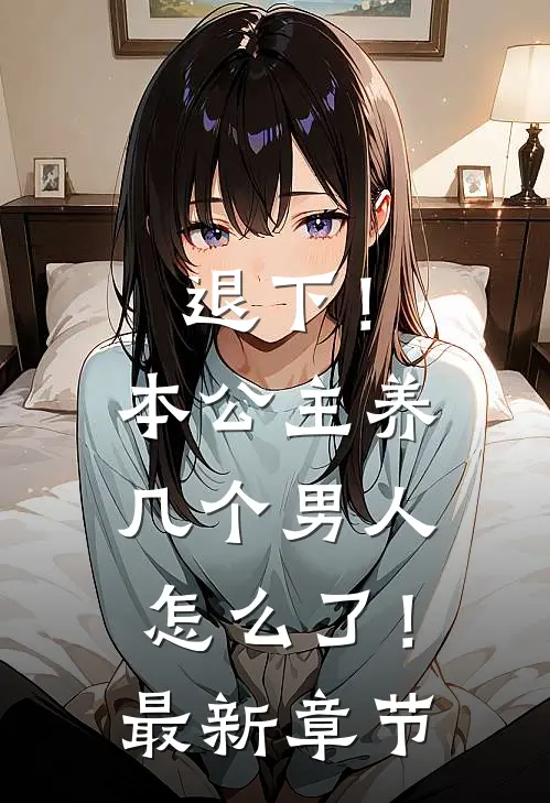 退下！本公主养几个男人怎么了！最新章节
