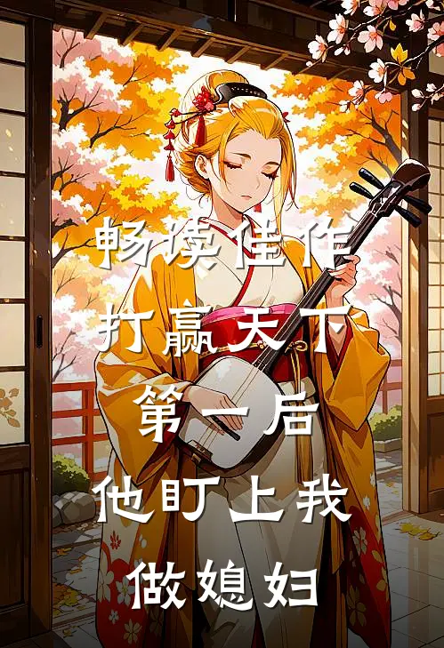 畅读佳作打赢天下第一后，他盯上我做媳妇