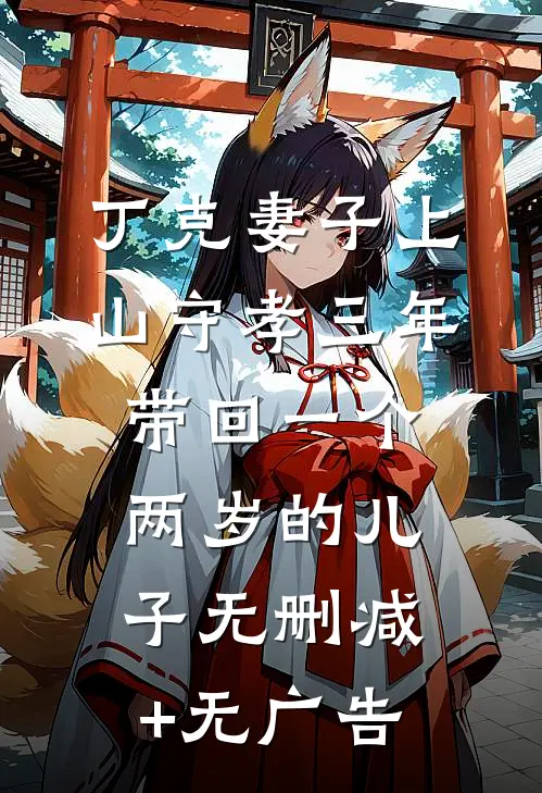 丁克妻子上山守孝三年，带回一个两岁的儿子无删减+无广告