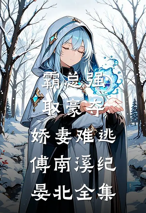 霸总强取豪夺：娇妻难逃傅南溪纪晏北 全集