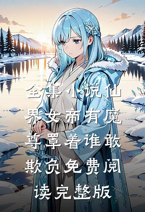 全集小说仙界女帝有魔尊罩着谁敢欺负免费阅读完整版