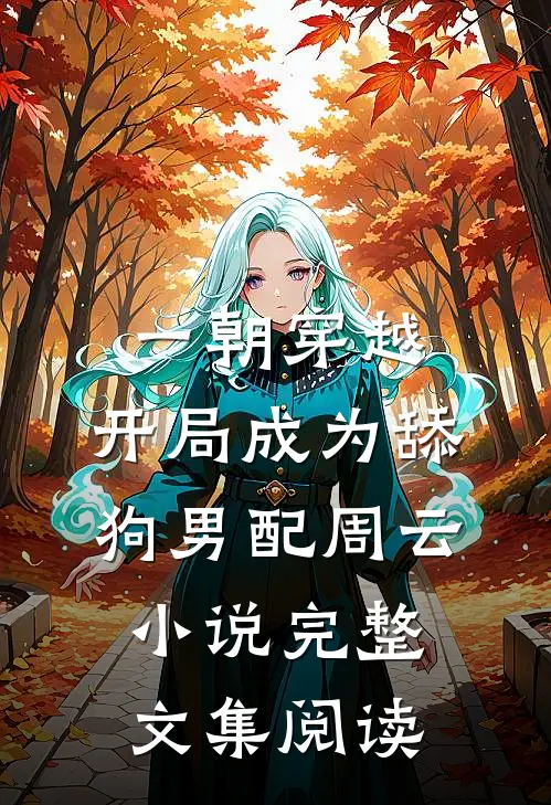 一朝穿越,开局成为舔狗男配周云小说完整文集阅读