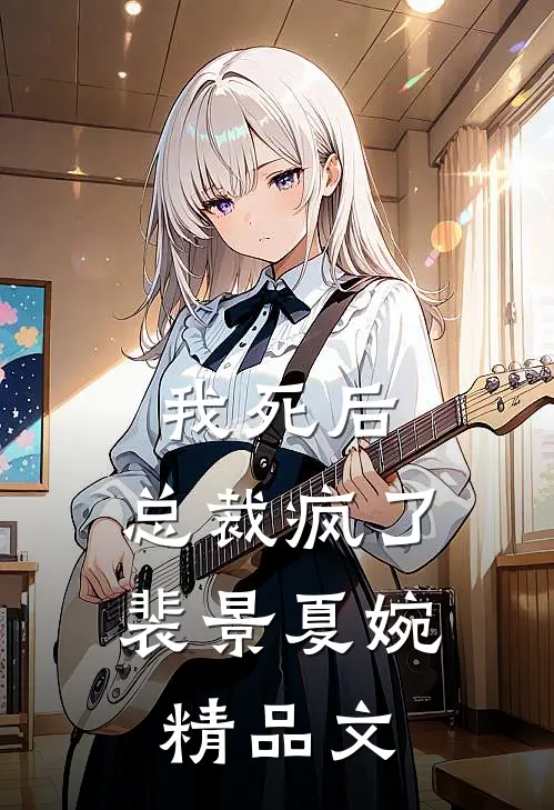 我死后,总裁疯了裴景夏婉精品文