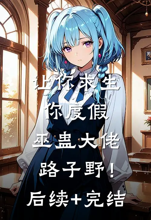 让你求生你度假，巫蛊大佬路子野！后续+完结