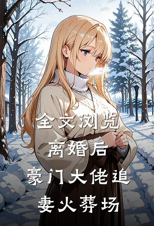 全文浏览离婚后，豪门大佬追妻火葬场