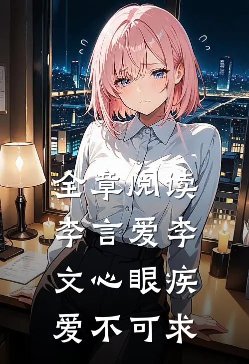 全章阅读李言爱李文心眼疾爱不可求