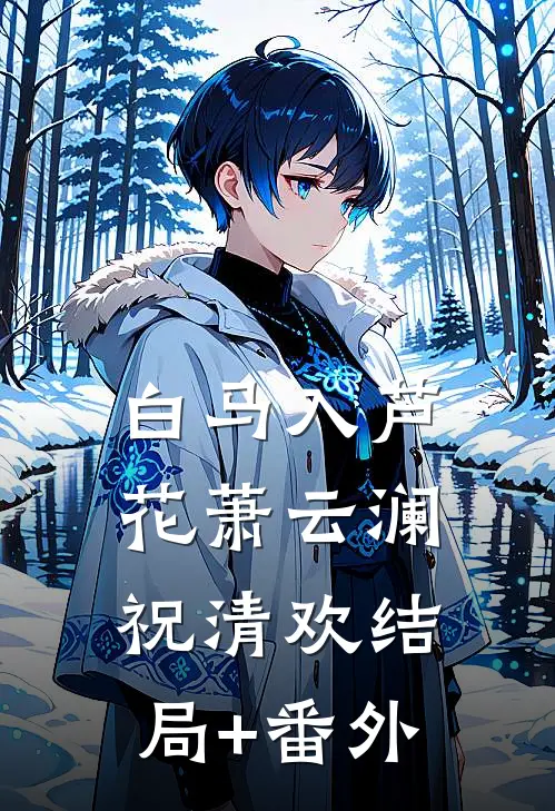 白马入芦花萧云澜祝清欢结局+番外