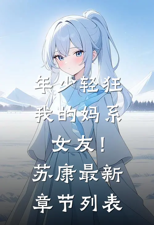 年少轻狂，我的妈系女友！苏康最新章节列表