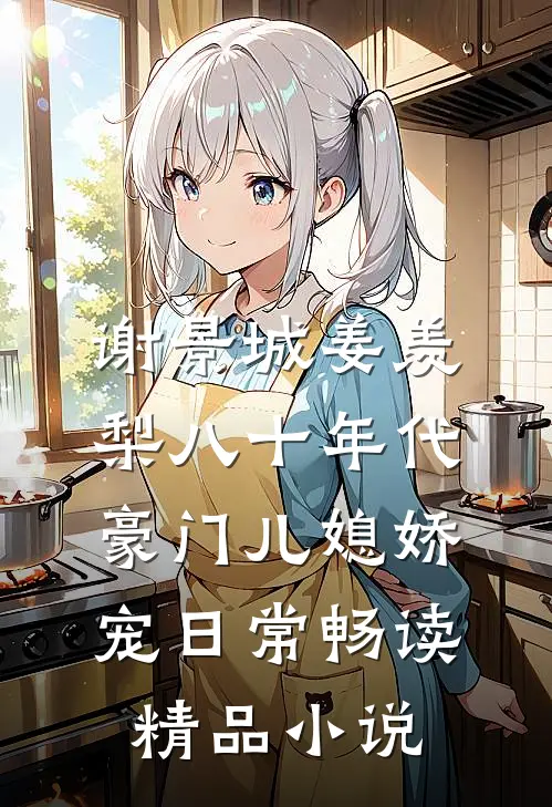 谢景城姜羡梨八十年代豪门儿媳娇宠日常畅读精品小说