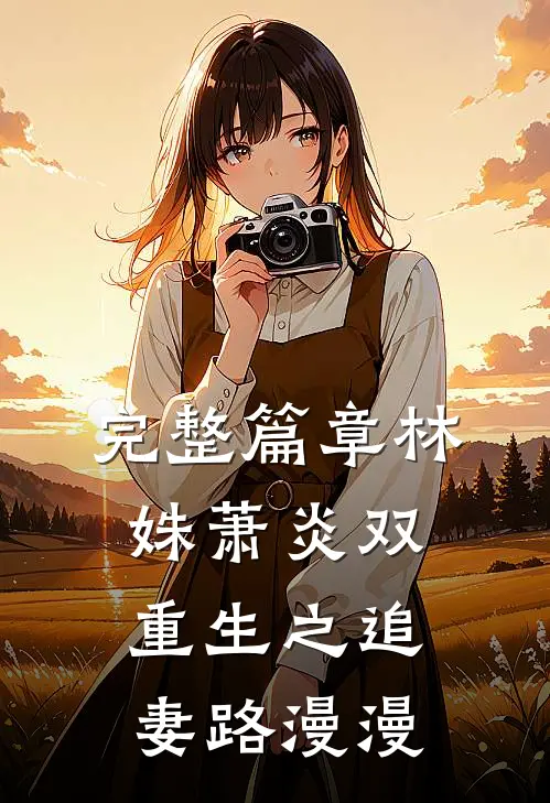 完整篇章林姝萧炎双重生之追妻路漫漫