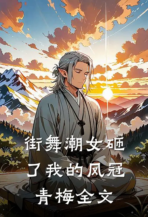 街舞潮女砸了我的凤冠青梅 全文