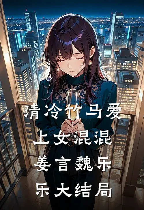 清冷竹马爱上女混混姜言魏乐乐大结局