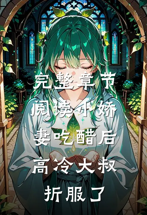 完整章节阅读小娇妻吃醋后，高冷大叔折服了