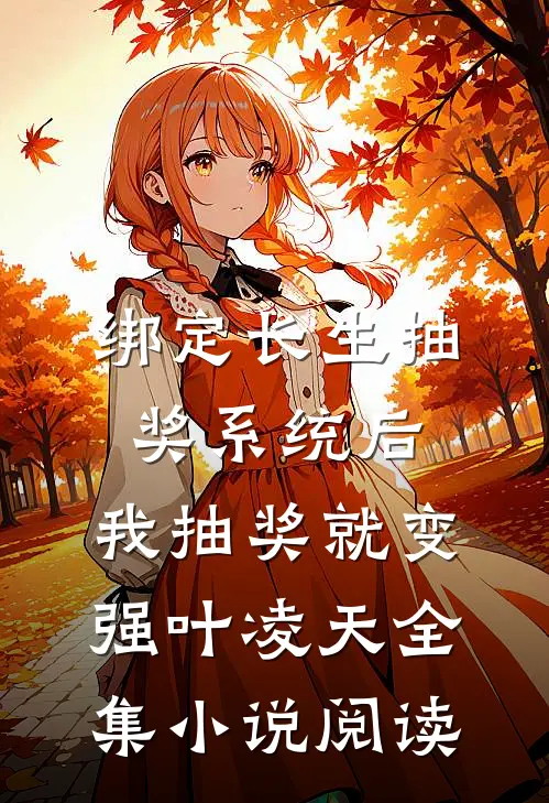 绑定长生抽奖系统后,我抽奖就变强叶凌天全集小说阅读